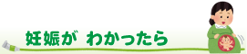 妊娠が わかったら